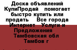 Доска объявлений КупиПродай - помогает быстро купить или продать! - Все города Интернет » Услуги и Предложения   . Тамбовская обл.,Тамбов г.